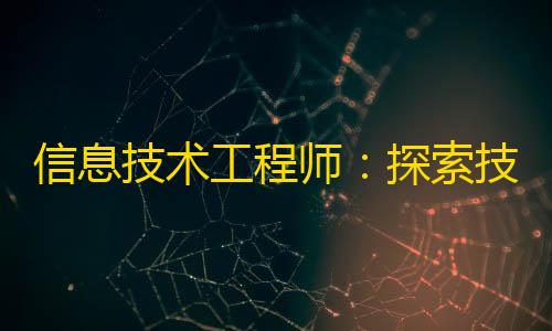 第五人格透视挂免费信息技术工程师：探索技术领域的新暗区